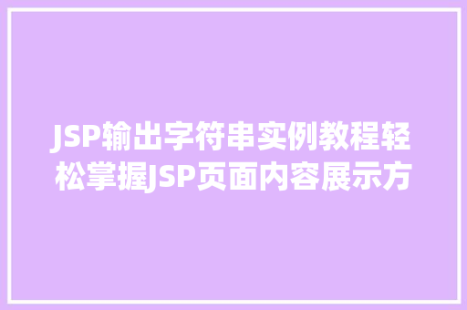 JSP输出字符串实例教程轻松掌握JSP页面内容展示方法