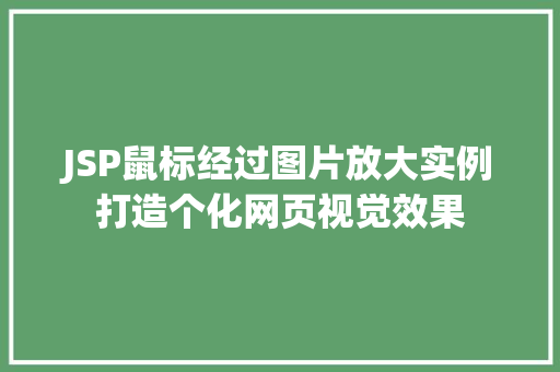 JSP鼠标经过图片放大实例打造个化网页视觉效果
