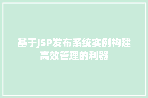 基于JSP发布系统实例构建高效管理的利器