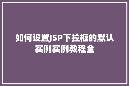 如何设置JSP下拉框的默认实例实例教程全