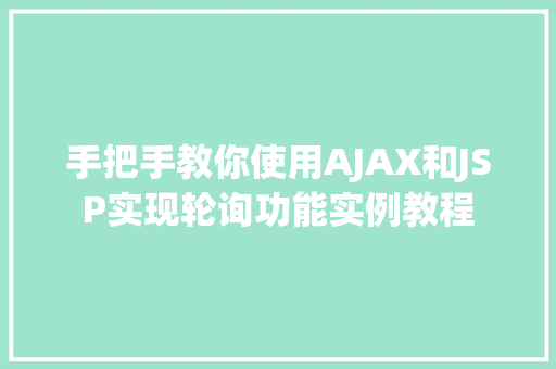 手把手教你使用AJAX和JSP实现轮询功能实例教程  第1张