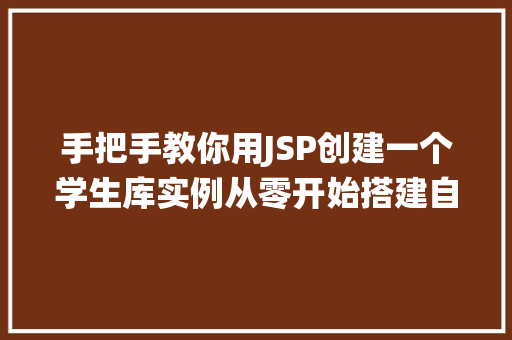 手把手教你用JSP创建一个学生库实例从零开始搭建自己的学生管理系统