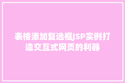 表格添加复选框JSP实例打造交互式网页的利器