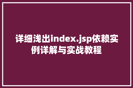 详细浅出index.jsp依赖实例详解与实战教程