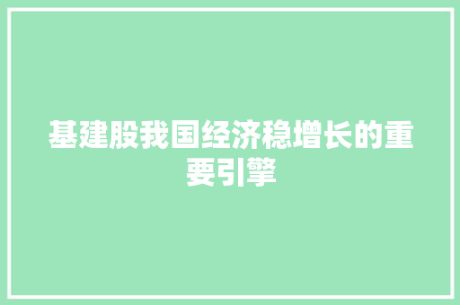 基建股我国经济稳增长的重要引擎