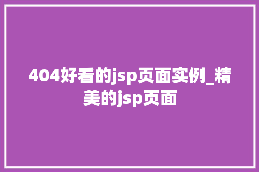 404好看的jsp页面实例_精美的jsp页面