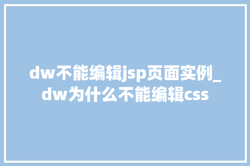 dw不能编辑jsp页面实例_dw为什么不能编辑css