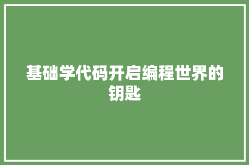基础学代码开启编程世界的钥匙