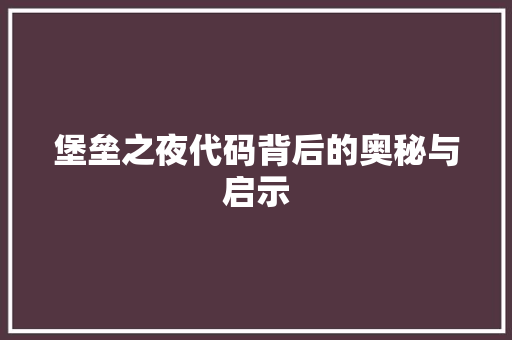 堡垒之夜代码背后的奥秘与启示