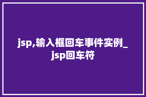 jsp,输入框回车事件实例_jsp回车符