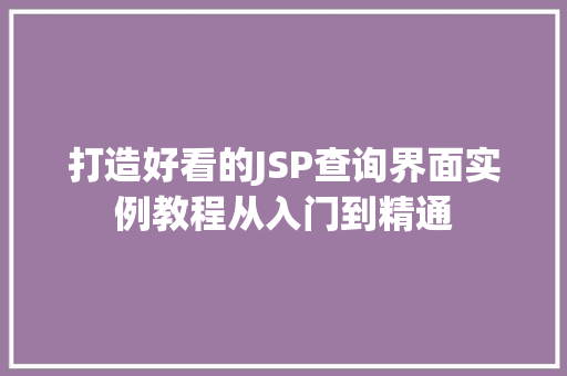 打造好看的JSP查询界面实例教程从入门到精通