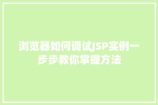 浏览器如何调试JSP实例一步步教你掌握方法