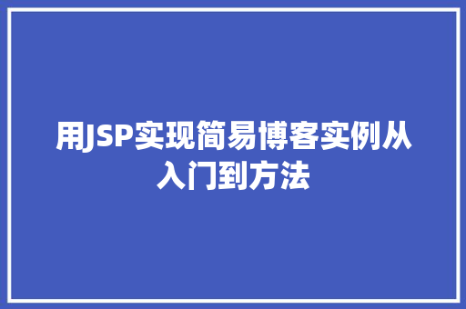 用JSP实现简易博客实例从入门到方法 第1张 用JSP实现简易博客实例从入门到方法 第1张