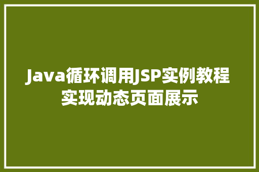 Java循环调用JSP实例教程实现动态页面展示