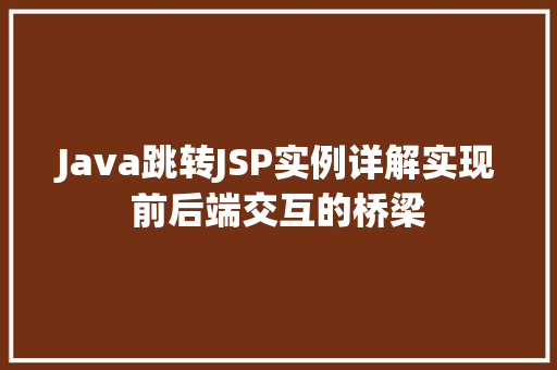 Java跳转JSP实例详解实现前后端交互的桥梁