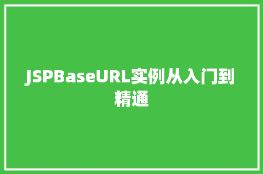 JSPBaseURL实例从入门到精通 第1张 JSPBaseURL实例从入门到精通 第1张