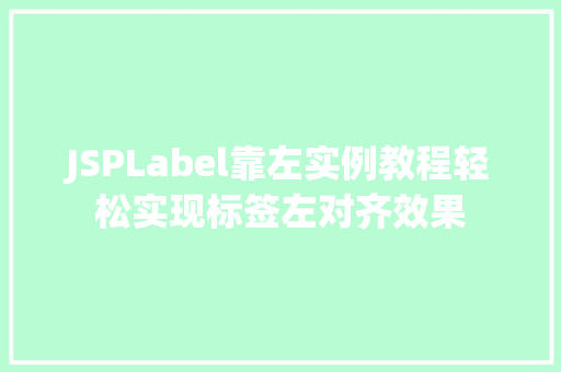 JSPLabel靠左实例教程轻松实现标签左对齐效果