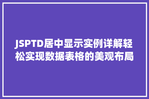 JSPTD居中显示实例详解轻松实现数据表格的美观布局