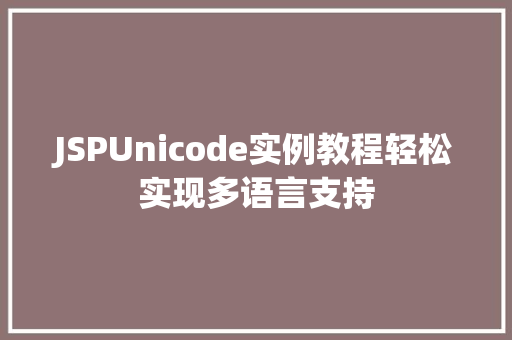 JSPUnicode实例教程轻松实现多语言支持
