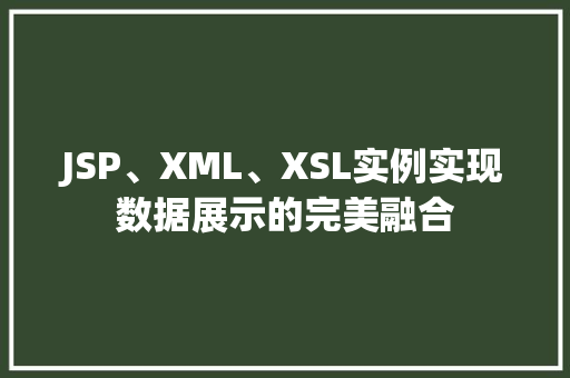 JSP、XML、XSL实例实现数据展示的完美融合