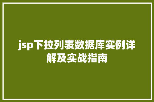 jsp下拉列表数据库实例详解及实战指南