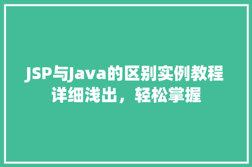 JSP与Java的区别实例教程详细浅出，轻松掌握