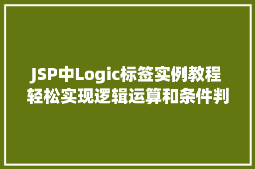 JSP中Logic标签实例教程轻松实现逻辑运算和条件判断