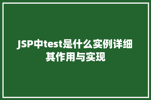 JSP中test是什么实例详细其作用与实现