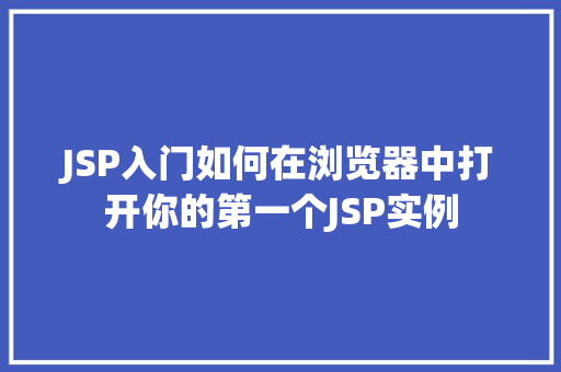 JSP入门如何在浏览器中打开你的第一个JSP实例