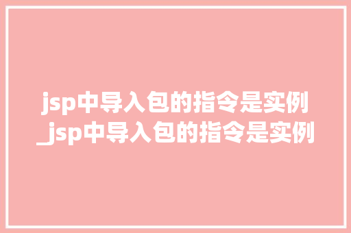 jsp中导入包的指令是实例_jsp中导入包的指令是实例还是数据