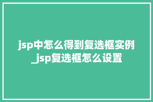 jsp中怎么得到复选框实例_jsp复选框怎么设置  第1张