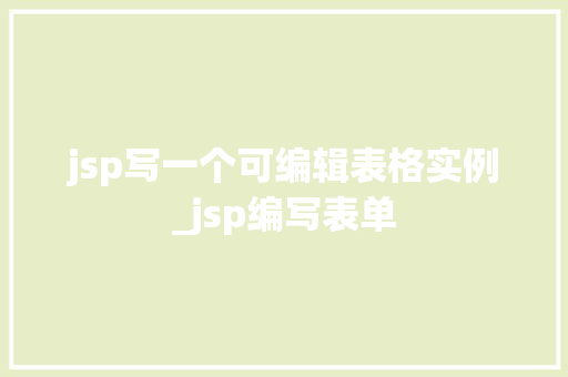 jsp写一个可编辑表格实例_jsp编写表单 第1张 jsp写一个可编辑表格实例_jsp编写表单 第1张