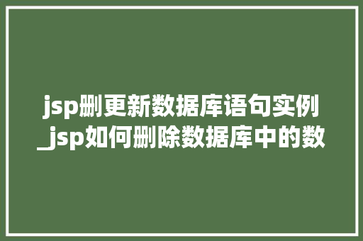 jsp删更新数据库语句实例_jsp如何删除数据库中的数据