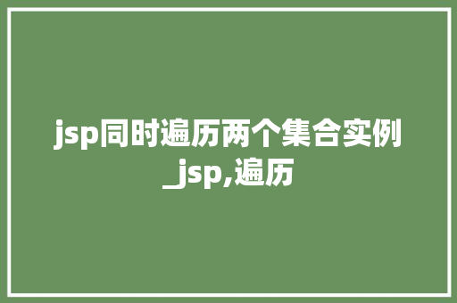 jsp同时遍历两个集合实例_jsp,遍历