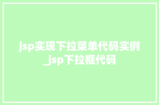 jsp实现下拉菜单代码实例_jsp下拉框代码