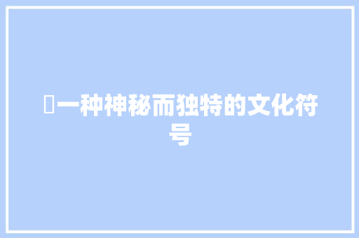 妱一种神秘而独特的文化符号  第1张