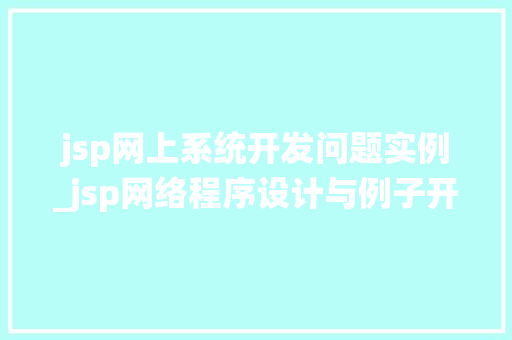 jsp网上系统开发问题实例_jsp网络程序设计与例子开发教程
