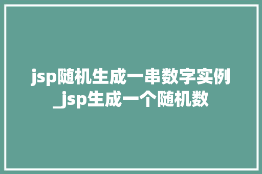 jsp随机生成一串数字实例_jsp生成一个随机数