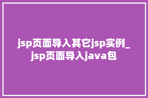 jsp页面导入其它jsp实例_jsp页面导入java包