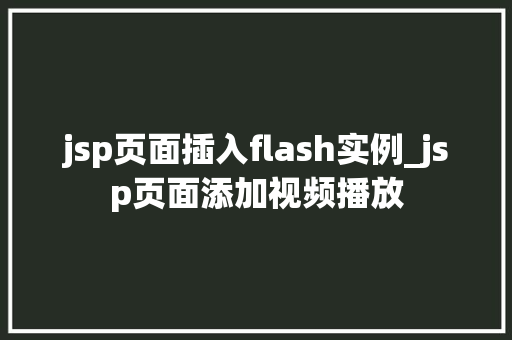 jsp页面插入flash实例_jsp页面添加视频播放