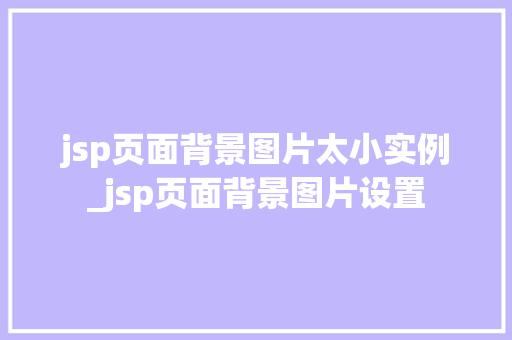 jsp页面背景图片太小实例_jsp页面背景图片设置