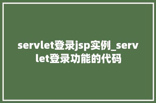servlet登录jsp实例_servlet登录功能的代码