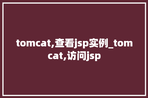 tomcat,查看jsp实例_tomcat,访问jsp
