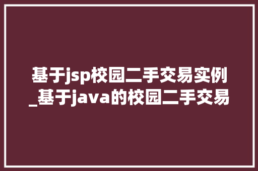 基于jsp校园二手交易实例_基于java的校园二手交易平台的设计与实现  第1张