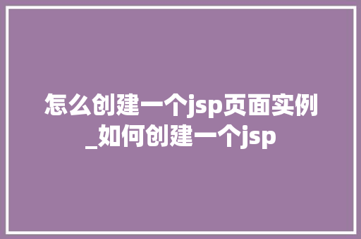 怎么创建一个jsp页面实例_如何创建一个jsp  第1张
