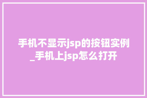 手机不显示jsp的按钮实例_手机上jsp怎么打开