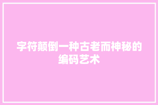字符颠倒一种古老而神秘的编码艺术