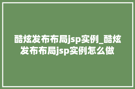 酷炫发布布局jsp实例_酷炫发布布局jsp实例怎么做