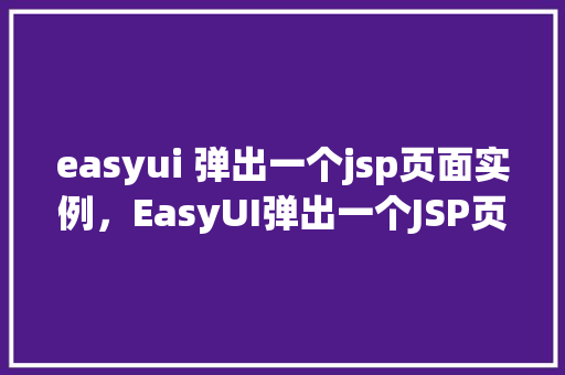 easyui 弹出一个jsp页面实例，EasyUI弹出一个JSP页面实例  第1张