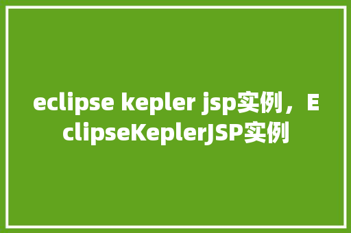 eclipse kepler jsp实例,EclipseKeplerJSP实例 第1张 eclipse kepler jsp实例,EclipseKeplerJSP实例 第1张